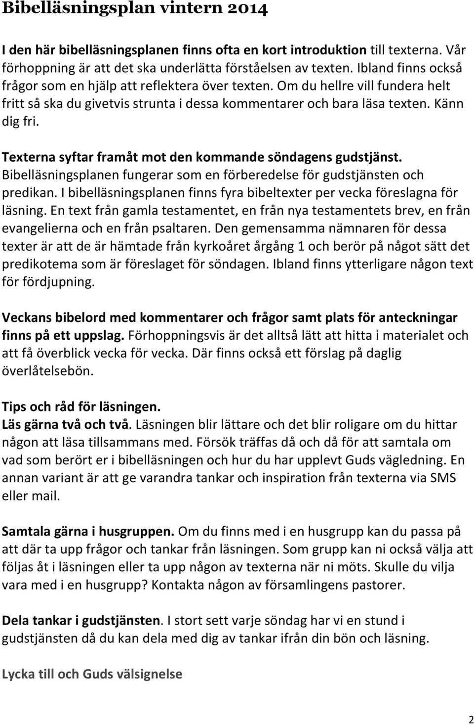 Texterna syftar framåt mot den kommande söndagens gudstjänst. Bibelläsningsplanen fungerar som en förberedelse för gudstjänsten och predikan.