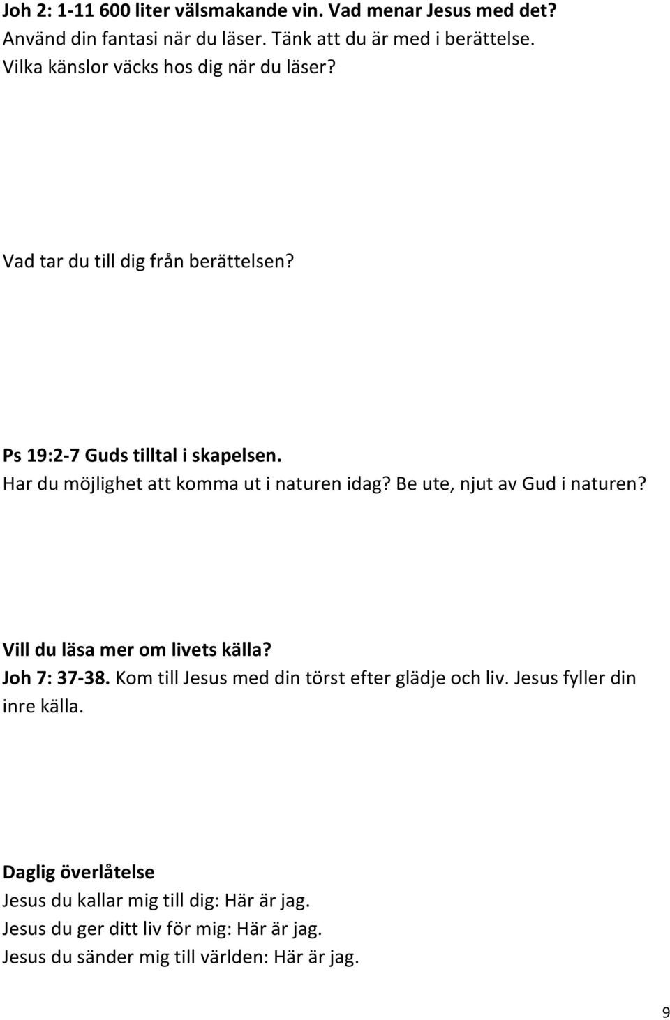 Har du möjlighet att komma ut i naturen idag? Be ute, njut av Gud i naturen? Vill du läsa mer om livets källa? Joh 7: 37-38.