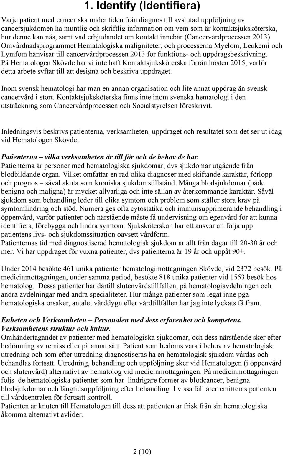 (cancervårdprocessen 2013) Omvårdnadsprogrammet Hematologiska maligniteter, och processerna Myelom, Leukemi och Lymfom hänvisar till cancervårdprocessen 2013 för funktions- och uppdragsbeskrivning.