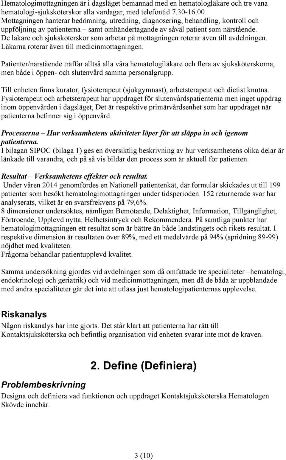 De läkare och sjuksköterskor som arbetar på mottagningen roterar även till avdelningen. Läkarna roterar även till medicinmottagningen.