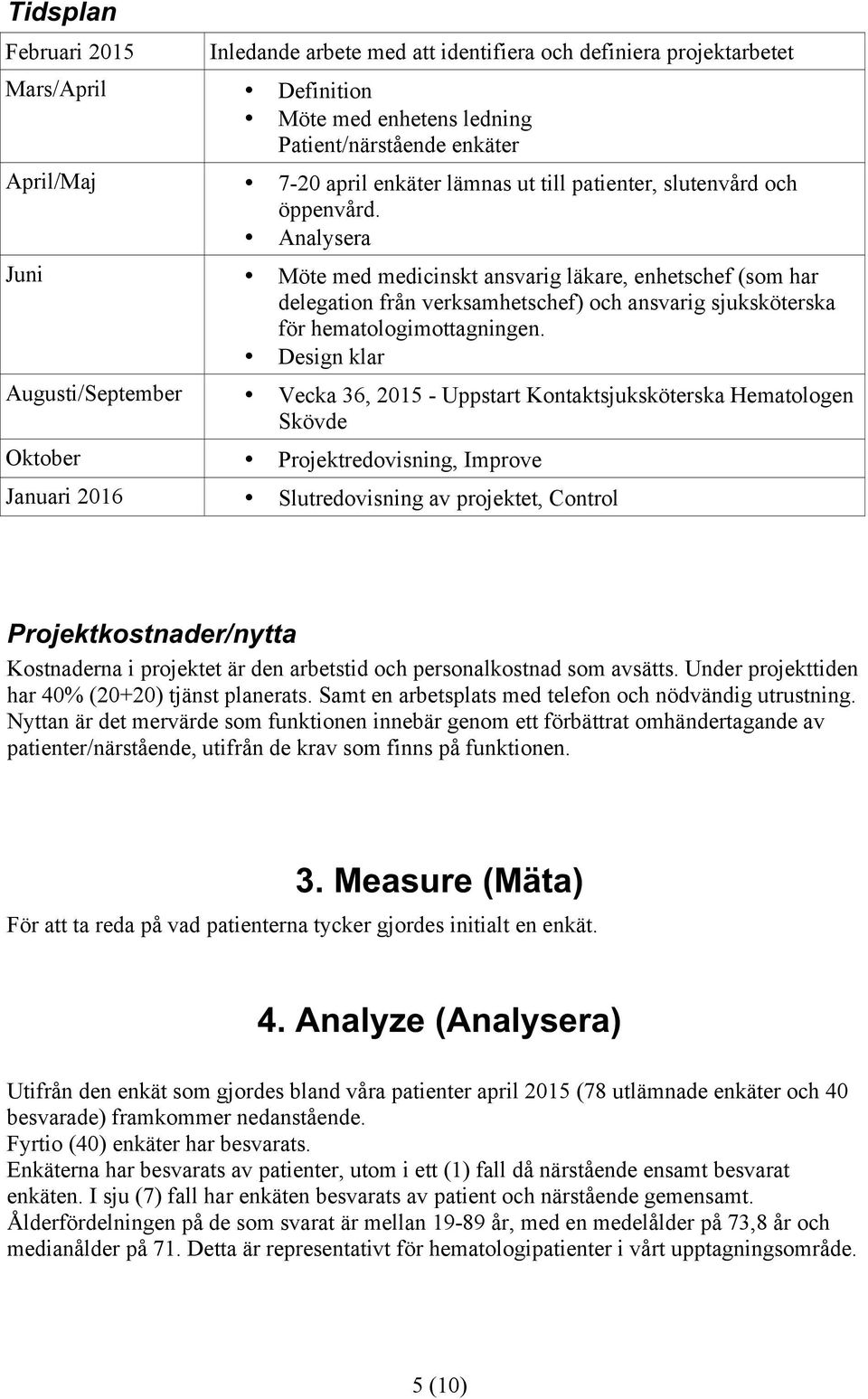 Analysera Juni Möte med medicinskt ansvarig läkare, enhetschef (som har delegation från verksamhetschef) och ansvarig sjuksköterska för hematologimottagningen.