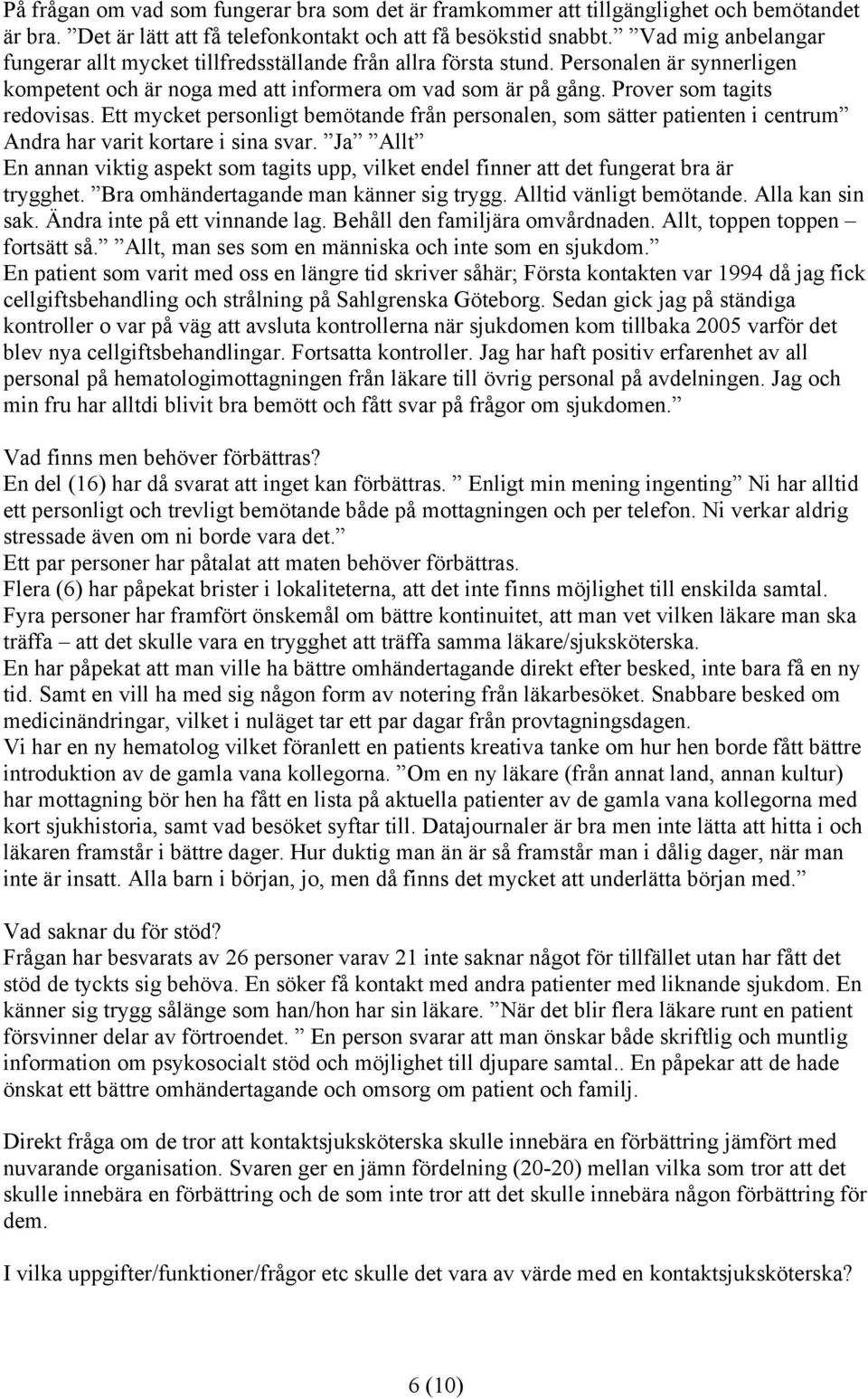 Prover som tagits redovisas. Ett mycket personligt bemötande från personalen, som sätter patienten i centrum Andra har varit kortare i sina svar.