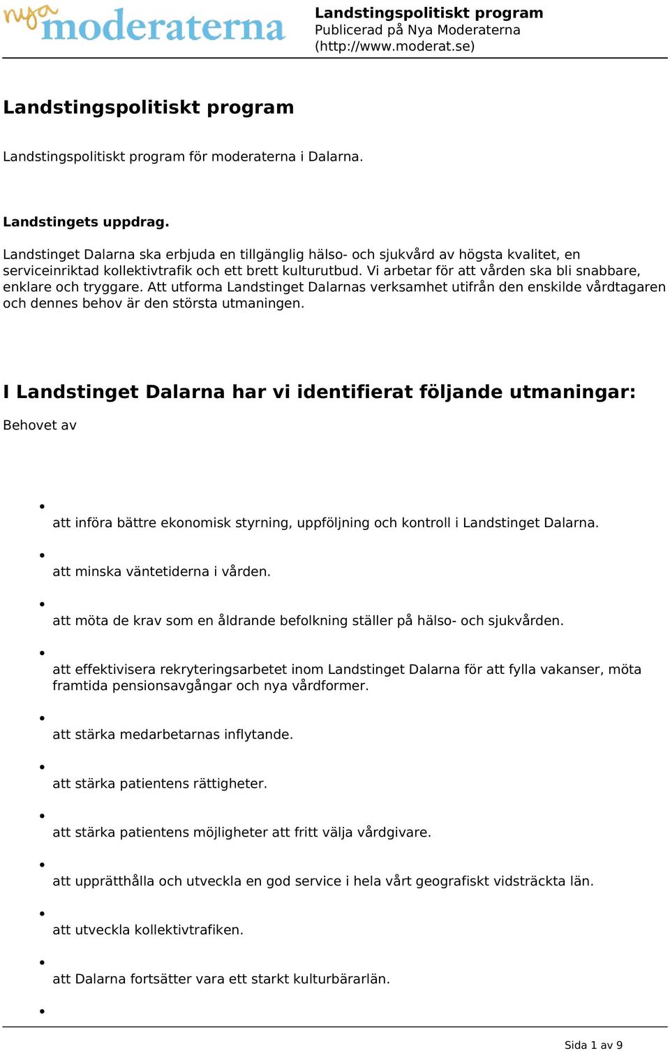 I Landstinget Dalarna har vi identifierat följande utmaningar: Behovet av att införa bättre ekonomisk styrning, uppföljning och kontroll i Landstinget Dalarna. att minska väntetiderna i vården.