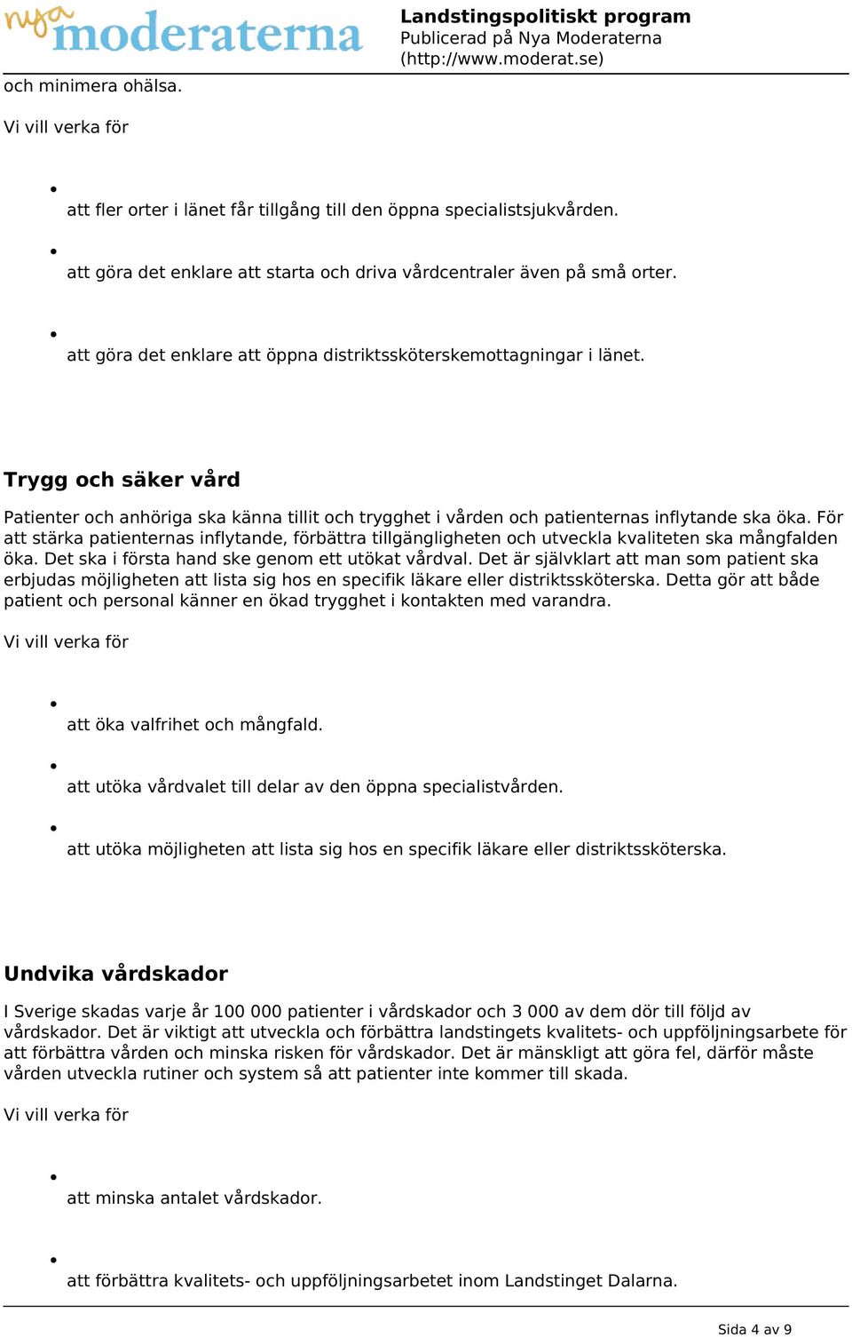 För att stärka patienternas inflytande, förbättra tillgängligheten och utveckla kvaliteten ska mångfalden öka. Det ska i första hand ske genom ett utökat vårdval.