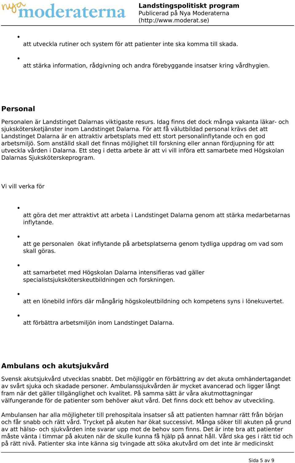 För att få välutbildad personal krävs det att Landstinget Dalarna är en attraktiv arbetsplats med ett stort personalinflytande och en god arbetsmiljö.