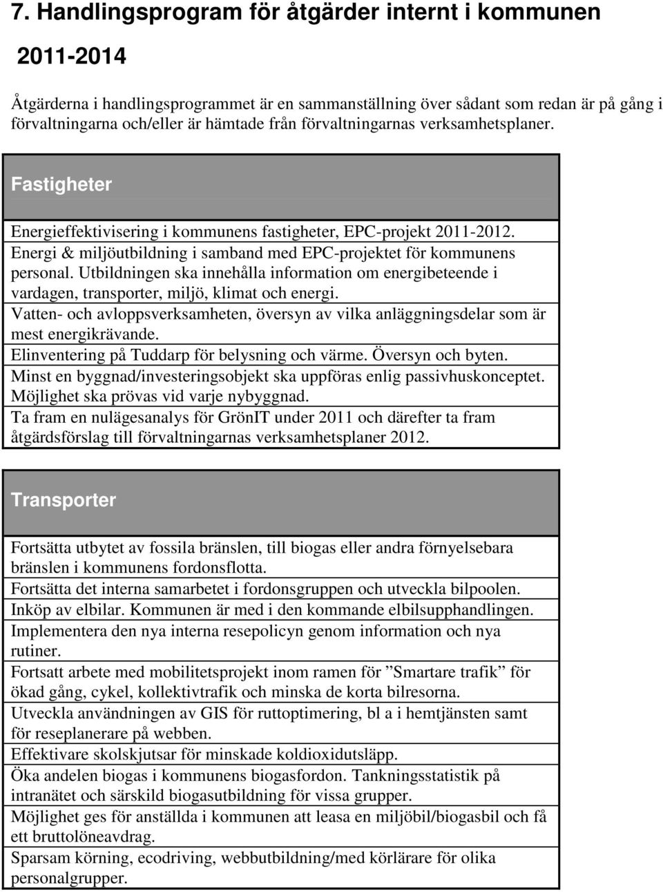 Utbildningen ska innehålla information om energibeteende i vardagen, transporter, miljö, klimat och energi.