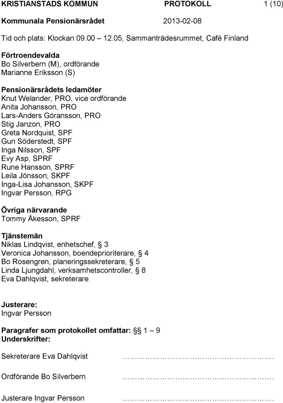 Lars-Anders Göransson, PRO Stig Janzon, PRO Greta Nordquist, SPF Gun Söderstedt, SPF Inga Nilsson, SPF Evy Asp, SPRF Rune Hansson, SPRF Leila Jönsson, SKPF Inga-Lisa Johansson, SKPF Ingvar Persson,