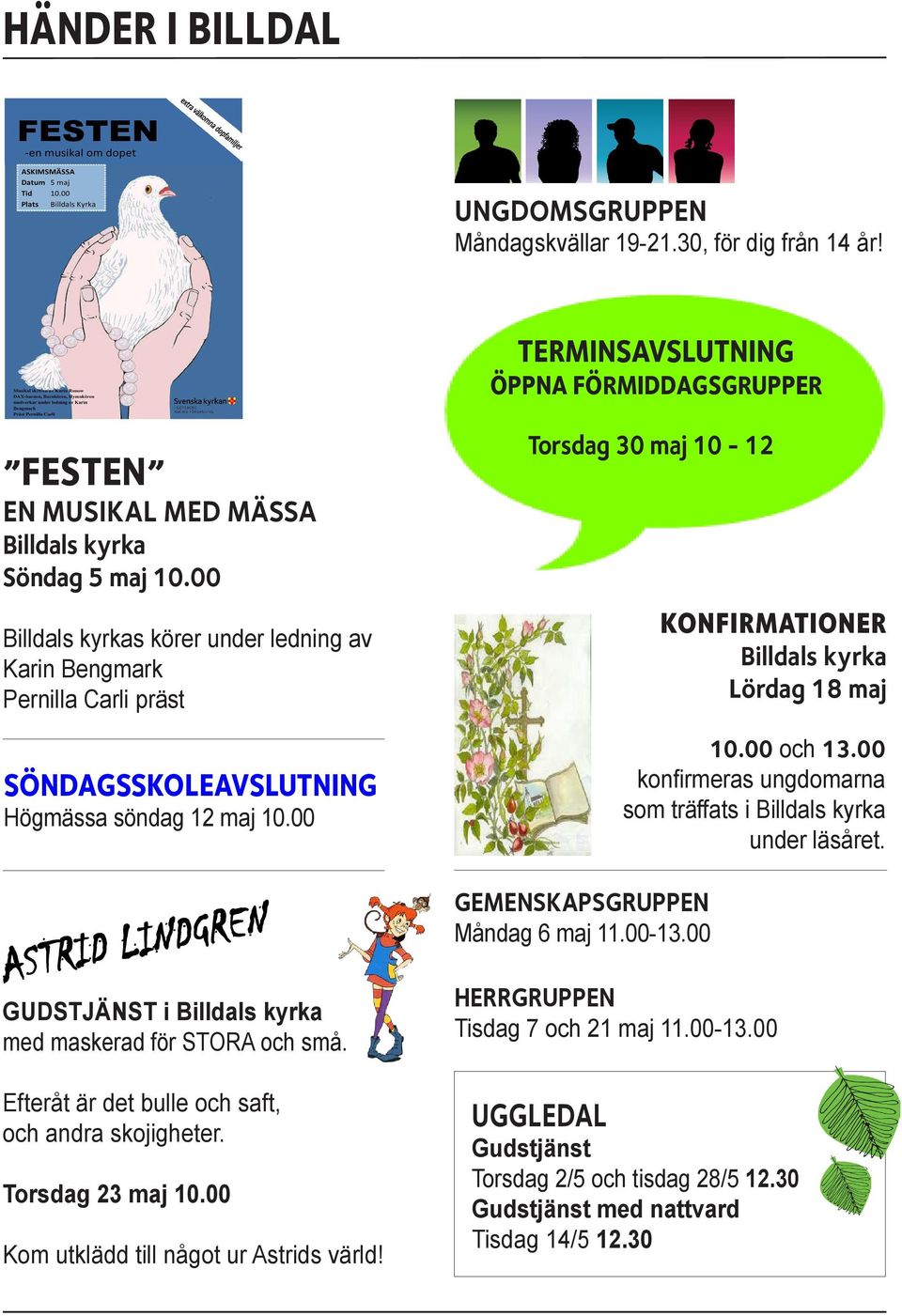 00 konfirmeras ungdomarna som träffats i under läsåret. GEMENSKAPSGRUPPEN Måndag 6 maj 11.00-13.00 GUDSTJÄNST i med maskerad för STORA och små.