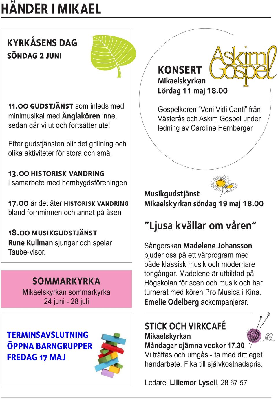 00 historisk vandring i samarbete med hembygdsföreningen 17.00 är det åter historisk vandring bland fornminnen och annat på åsen 18.00 musikgudstjänst Rune Kullman sjunger och spelar Taube-visor.