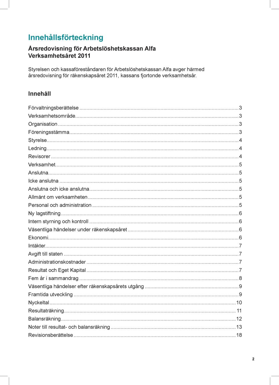 ..5 Icke...5 Anslutna och icke...5 Allmänt om verksamheten...5 Personal och administration...5 Ny lagstiftning...6 Intern styrning och kontroll...6 Väsentliga händelser under räkenskapsåret...6 Ekonomi.