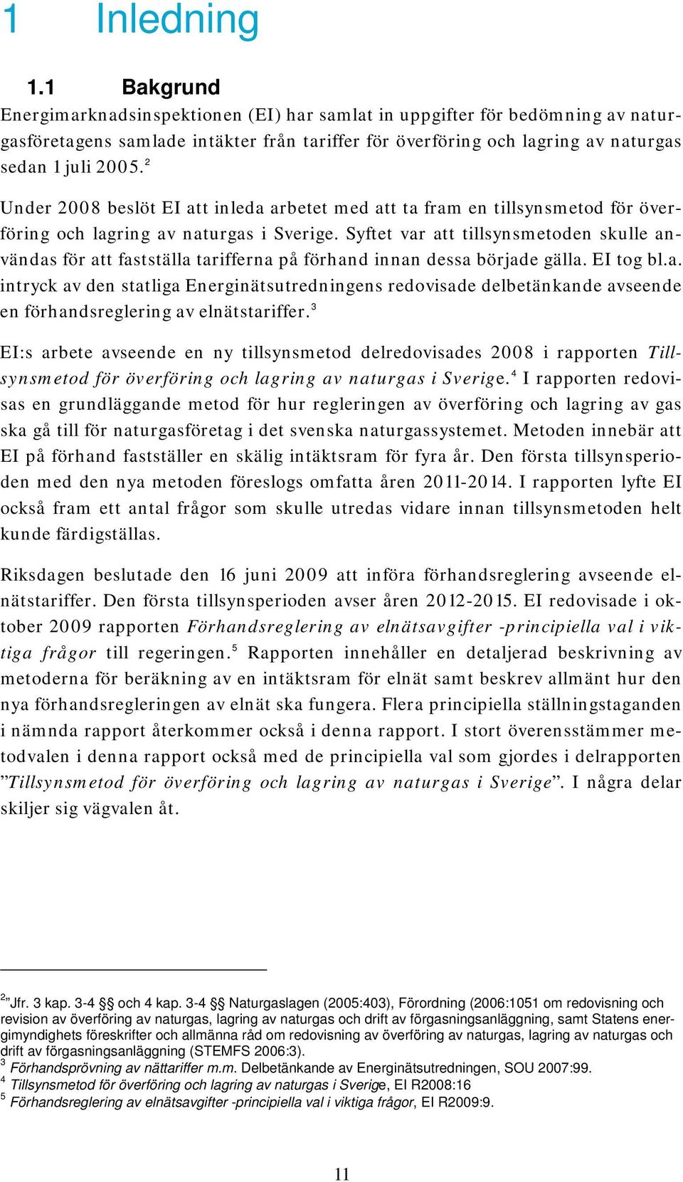 2 Under 2008 beslöt EI att inleda arbetet med att ta fram en tillsynsmetod för överföring och lagring av naturgas i Sverige.