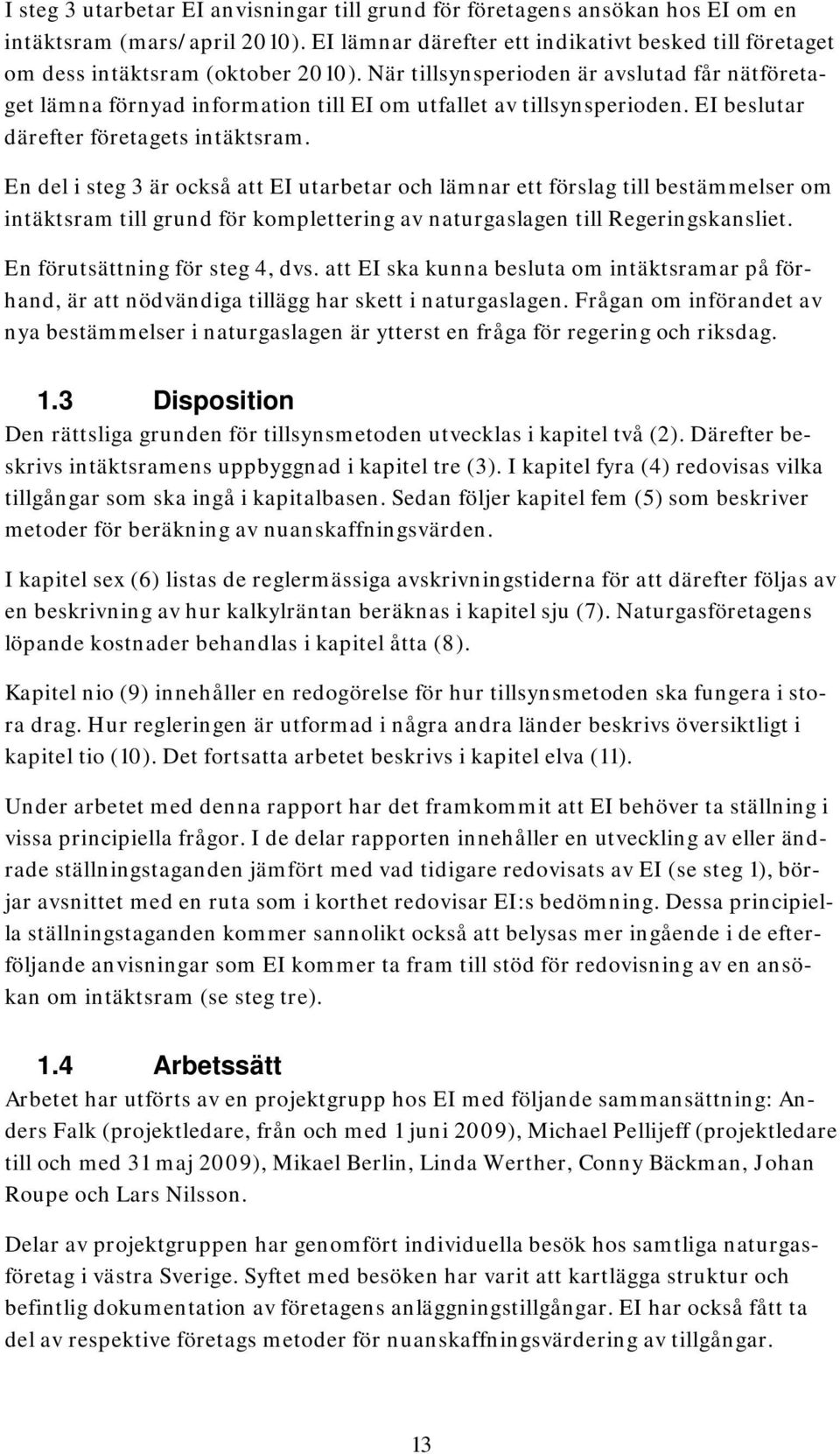 När tillsynsperioden är avslutad får nätföretaget lämna förnyad information till EI om utfallet av tillsynsperioden. EI beslutar därefter företagets intäktsram.