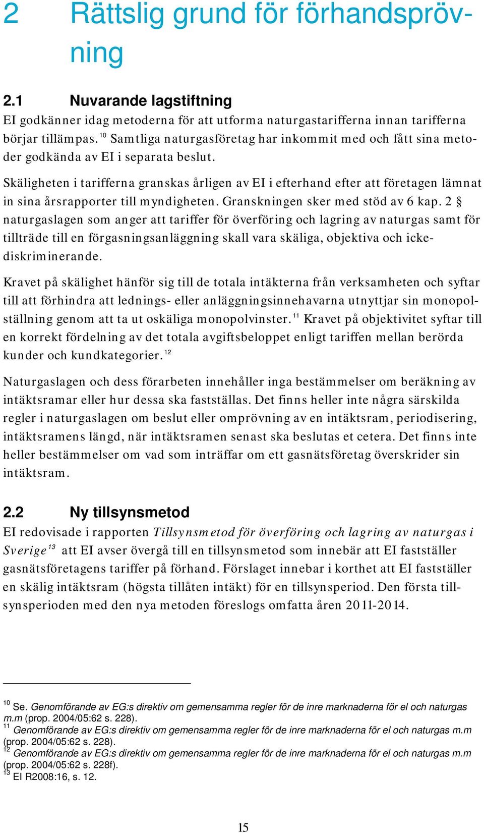 Skäligheten i tarifferna granskas årligen av EI i efterhand efter att företagen lämnat in sina årsrapporter till myndigheten. Granskningen sker med stöd av 6 kap.