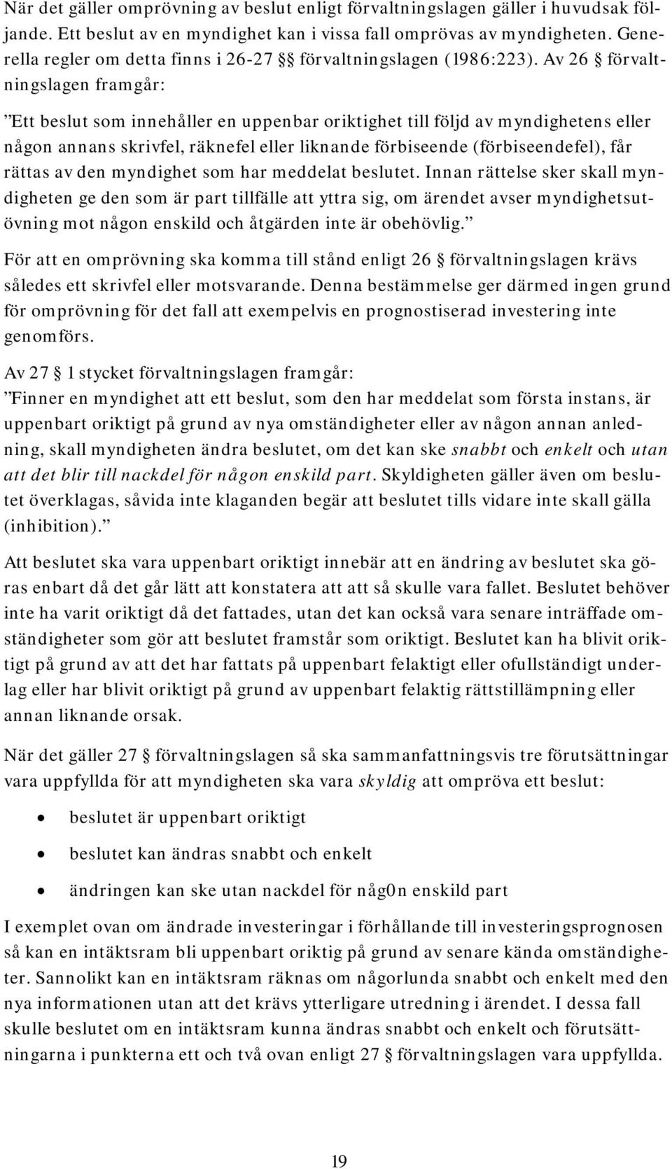 Av 26 förvaltningslagen framgår: Ett beslut som innehåller en uppenbar oriktighet till följd av myndighetens eller någon annans skrivfel, räknefel eller liknande förbiseende (förbiseendefel), får