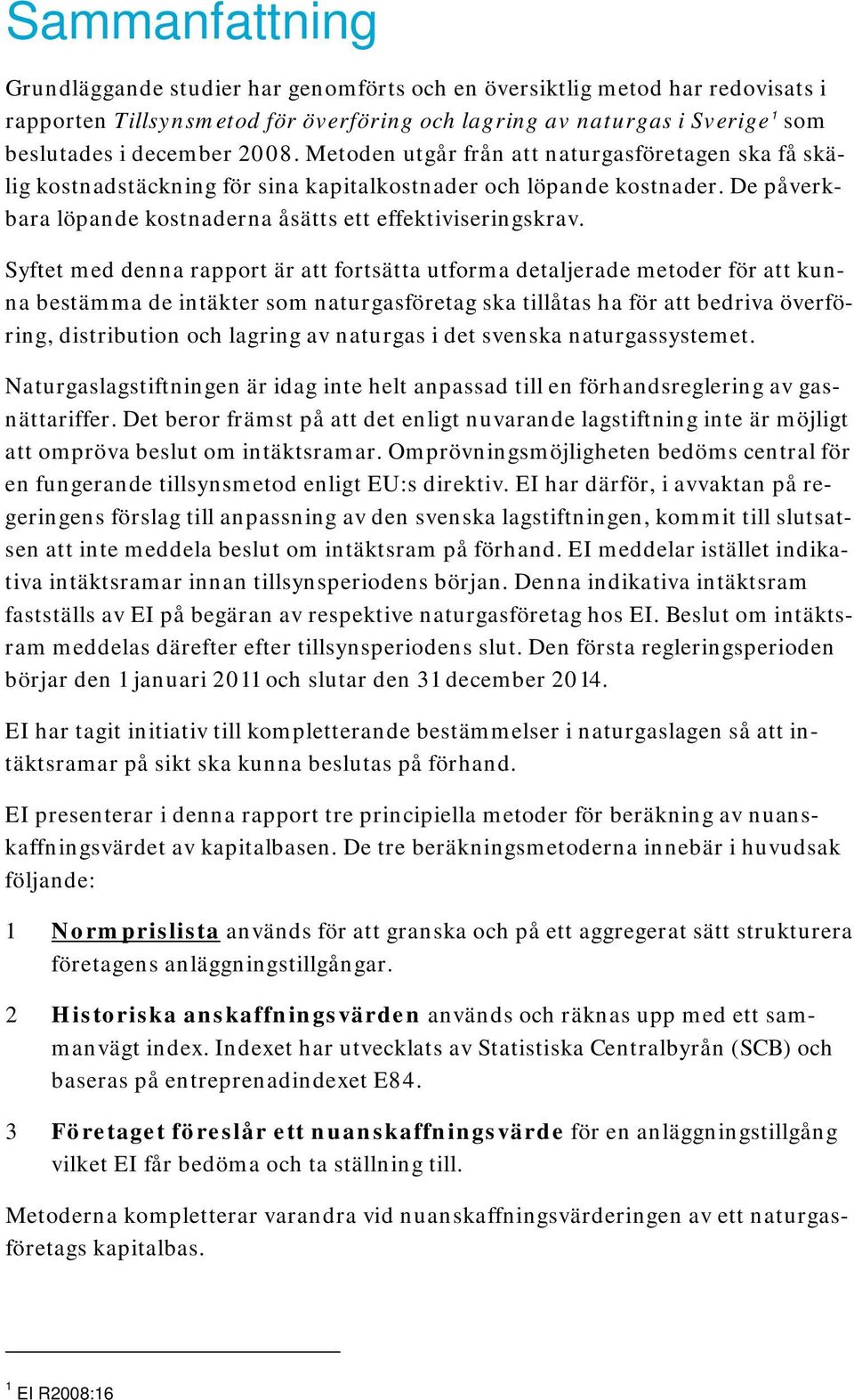 Syftet med denna rapport är att fortsätta utforma detaljerade metoder för att kunna bestämma de intäkter som naturgasföretag ska tillåtas ha för att bedriva överföring, distribution och lagring av