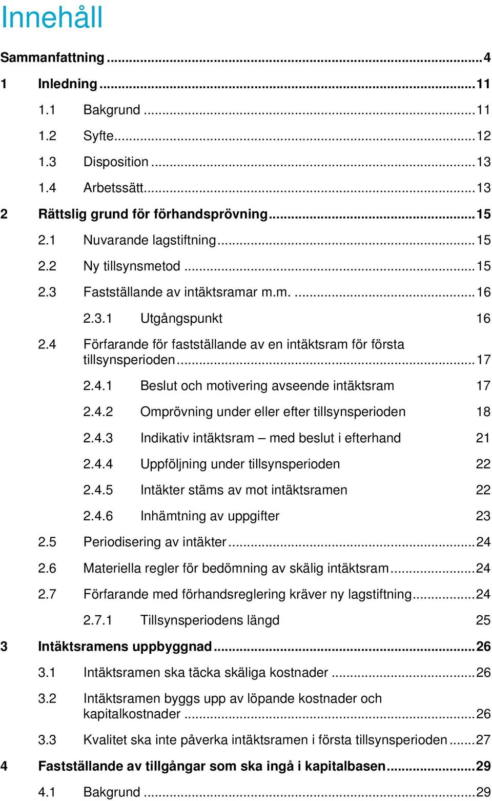 4.2 Omprövning under eller efter tillsynsperioden 18 2.4.3 Indikativ intäktsram med beslut i efterhand 21 2.4.4 Uppföljning under tillsynsperioden 22 2.4.5 Intäkter stäms av mot intäktsramen 22 2.4.6 Inhämtning av uppgifter 23 2.