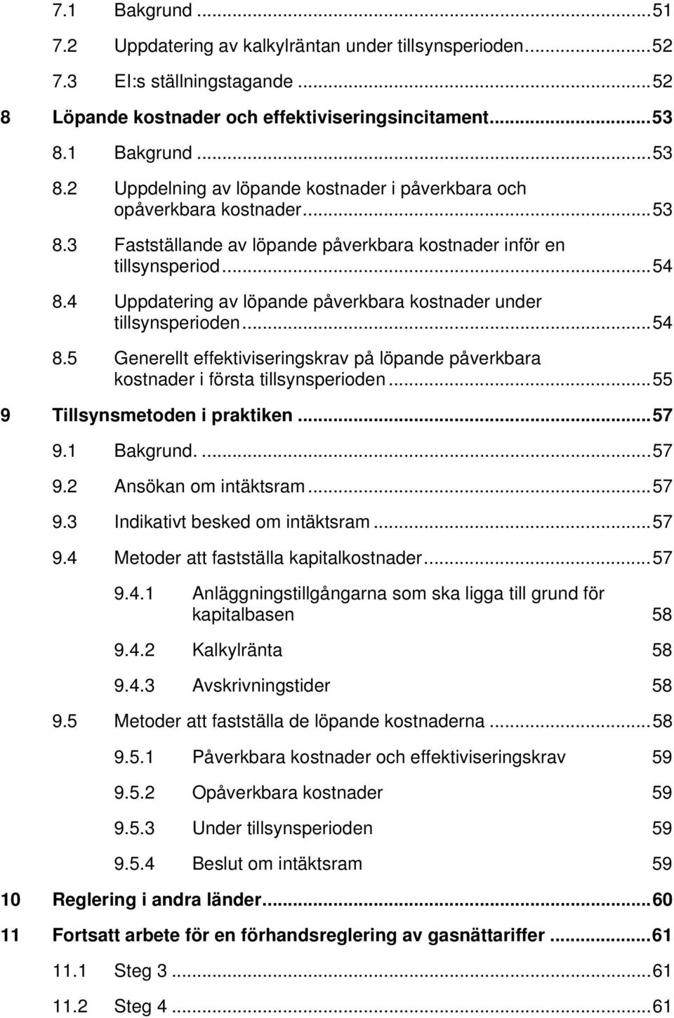 4 Uppdatering av löpande påverkbara kostnader under tillsynsperioden...54 8.5 Generellt effektiviseringskrav på löpande påverkbara kostnader i första tillsynsperioden...55 9 Tillsynsmetoden i praktiken.