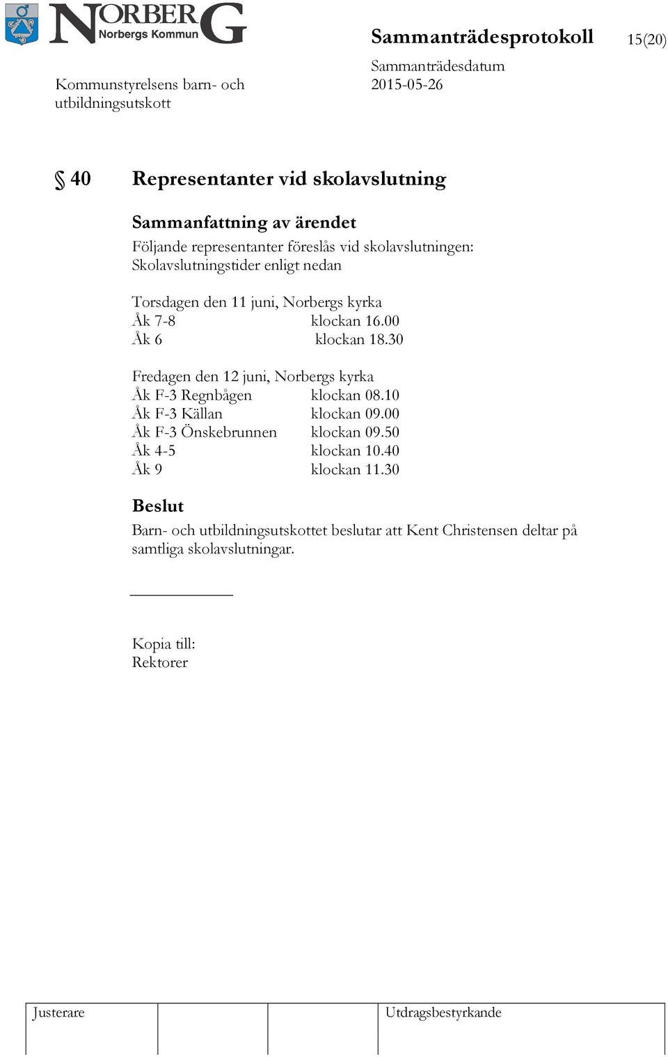 30 Fredagen den 12 juni, Norbergs kyrka Åk F-3 Regnbågen klockan 08.10 Åk F-3 Källan klockan 09.