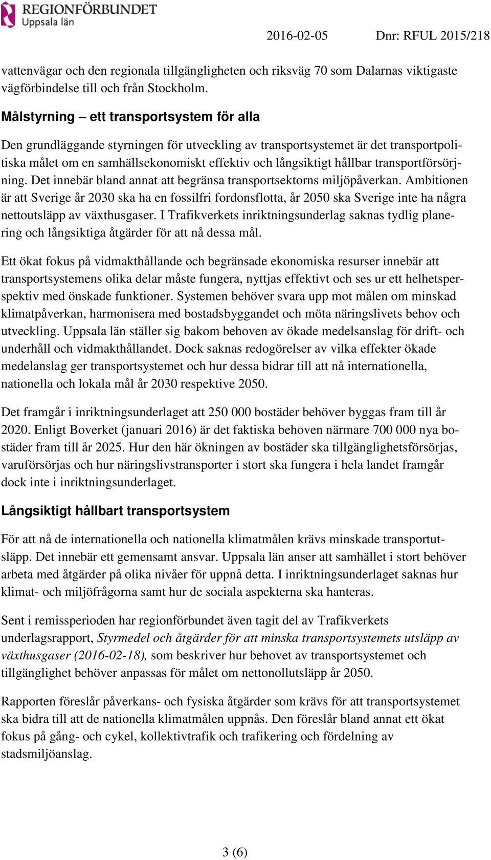 transportförsörjning. Det innebär bland annat att begränsa transportsektorns miljöpåverkan.