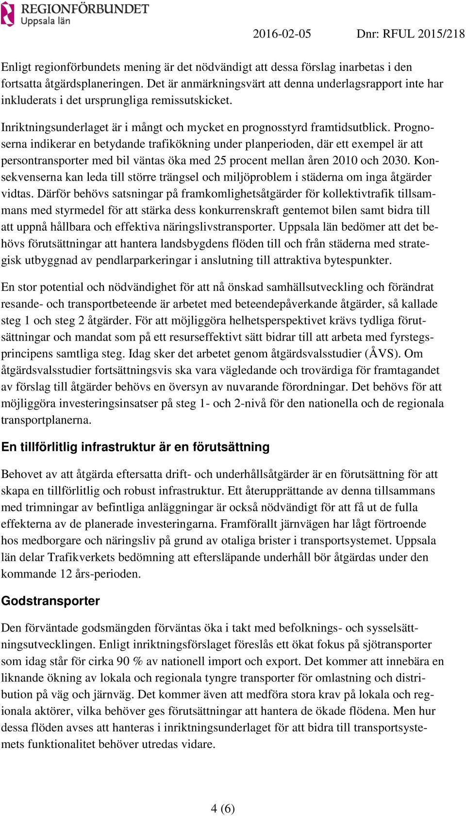 Prognoserna indikerar en betydande trafikökning under planperioden, där ett exempel är att persontransporter med bil väntas öka med 25 procent mellan åren 2010 och 2030.