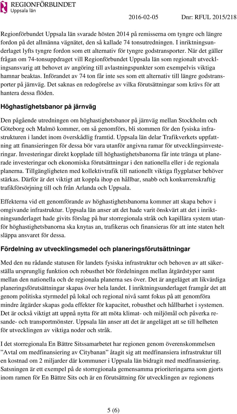 När det gäller frågan om 74-tonsuppdraget vill Regionförbundet Uppsala län som regionalt utvecklingsansvarig att behovet av angöring till avlastningspunkter som exempelvis viktiga hamnar beaktas.