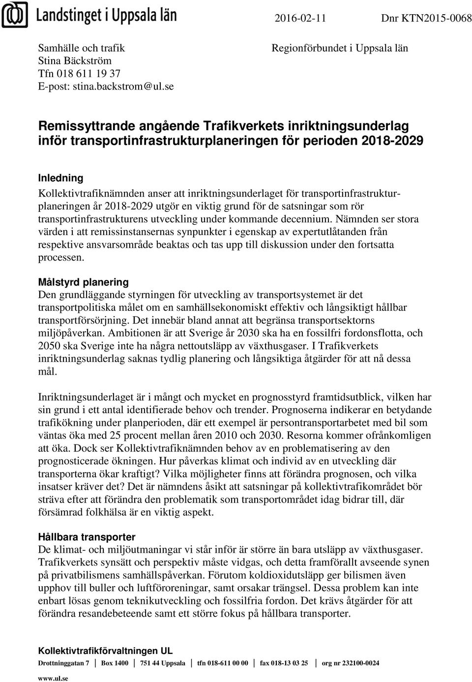 inriktningsunderlaget för transportinfrastrukturplaneringen år 2018-2029 utgör en viktig grund för de satsningar som rör transportinfrastrukturens utveckling under kommande decennium.