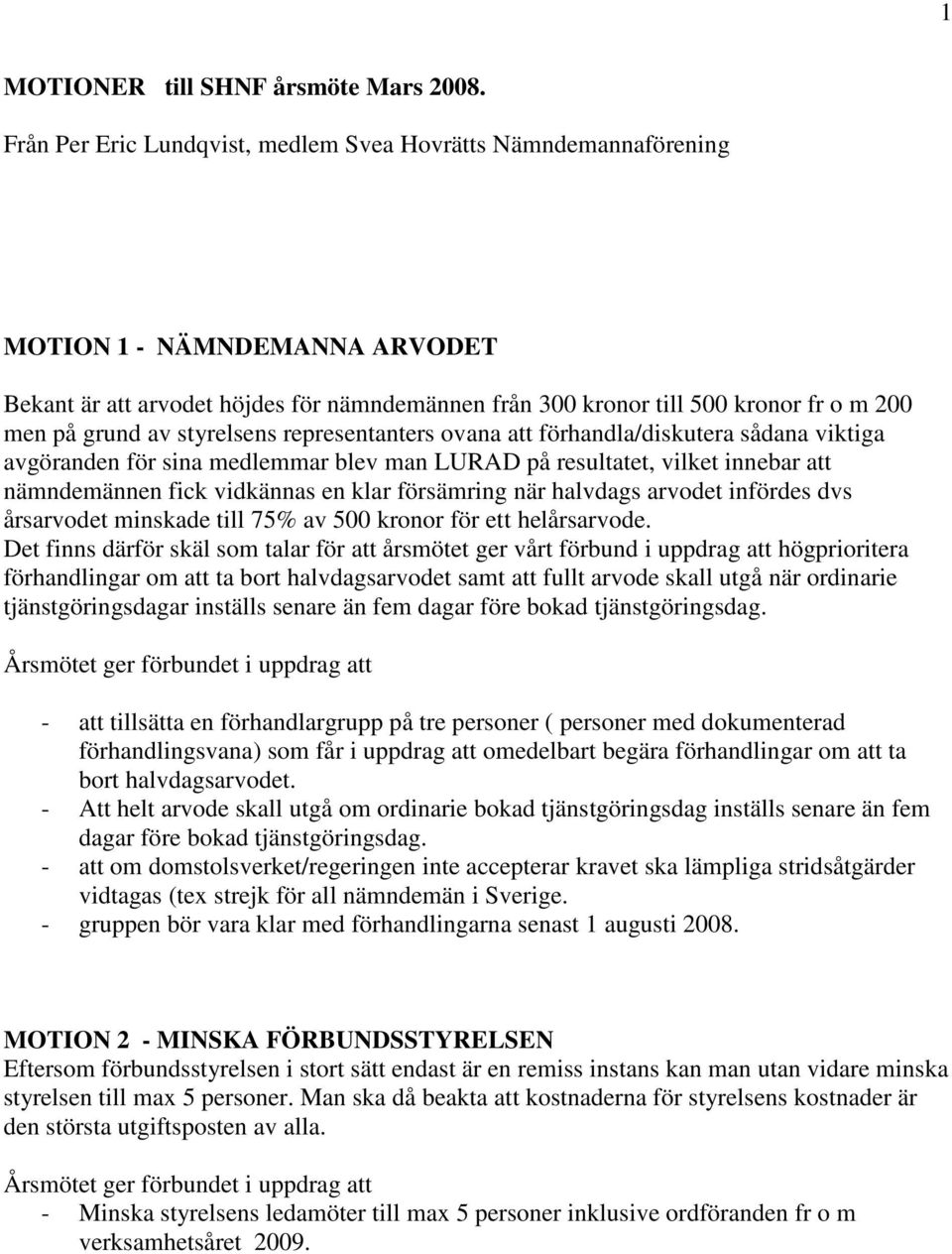 av styrelsens representanters ovana att förhandla/diskutera sådana viktiga avgöranden för sina medlemmar blev man LURAD på resultatet, vilket innebar att nämndemännen fick vidkännas en klar