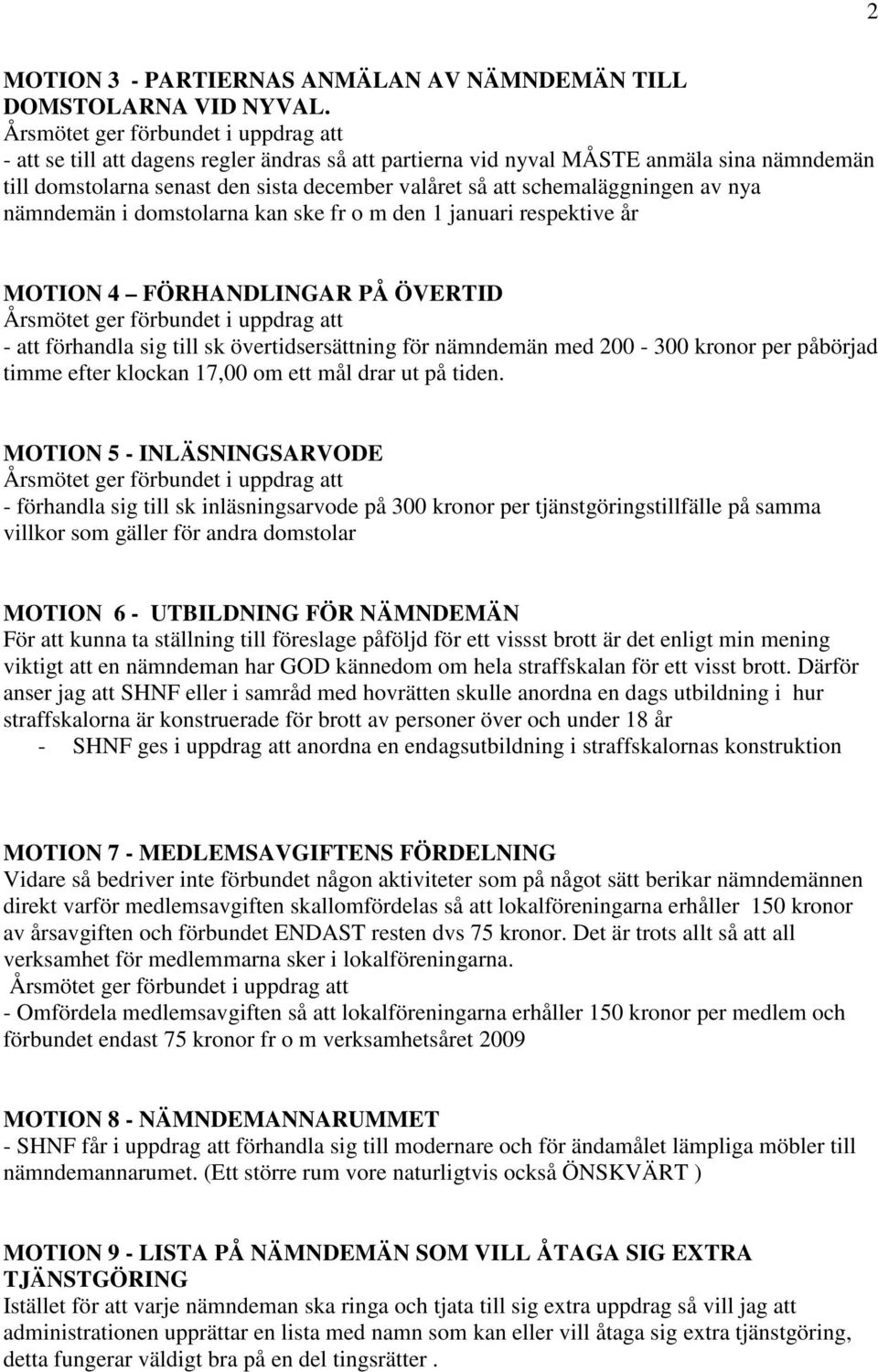 schemaläggningen av nya nämndemän i domstolarna kan ske fr o m den 1 januari respektive år MOTION 4 FÖRHANDLINGAR PÅ ÖVERTID Årsmötet ger förbundet i uppdrag att - att förhandla sig till sk