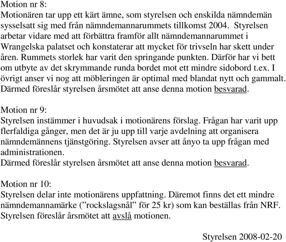 Rummets storlek har varit den springande punkten. Därför har vi bett om utbyte av det skrymmande runda bordet mot ett mindre sidobord t.ex.