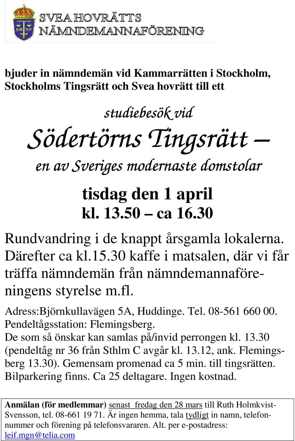 Adress:Björnkullavägen 5A, Huddinge. Tel. 08-561 660 00. Pendeltågsstation: Flemingsberg. De som så önskar kan samlas på/invid perrongen kl. 13.30 (pendeltåg nr 36 från Sthlm C avgår kl. 13.12, ank.