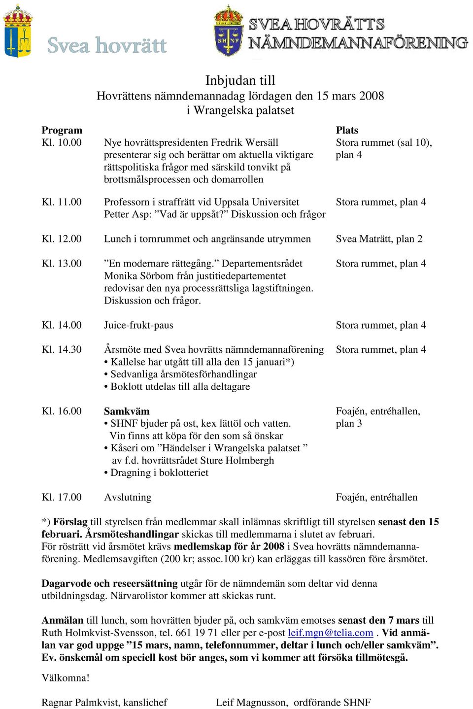 frågor med särskild tonvikt på brottsmålsprocessen och domarrollen Plats Stora rummet (sal 10), plan 4 Kl. 11.00 Professorn i straffrätt vid Uppsala Universitet Petter Asp: Vad är uppsåt?