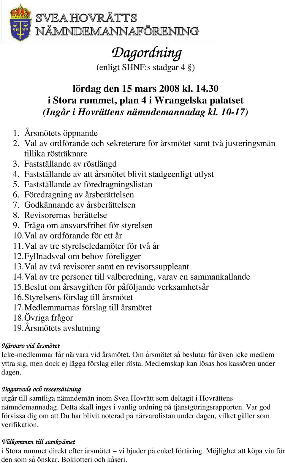 Fastställande av föredragningslistan 6. Föredragning av årsberättelsen 7. Godkännande av årsberättelsen 8. Revisorernas berättelse 9. Fråga om ansvarsfrihet för styrelsen 10.