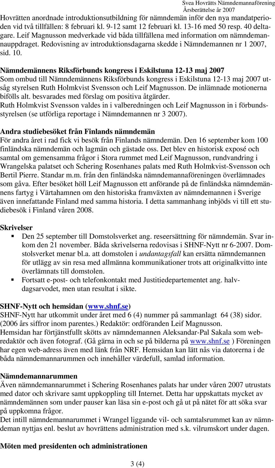 Redovisning av introduktionsdagarna skedde i Nämndemannen nr 1 2007, sid. 10.