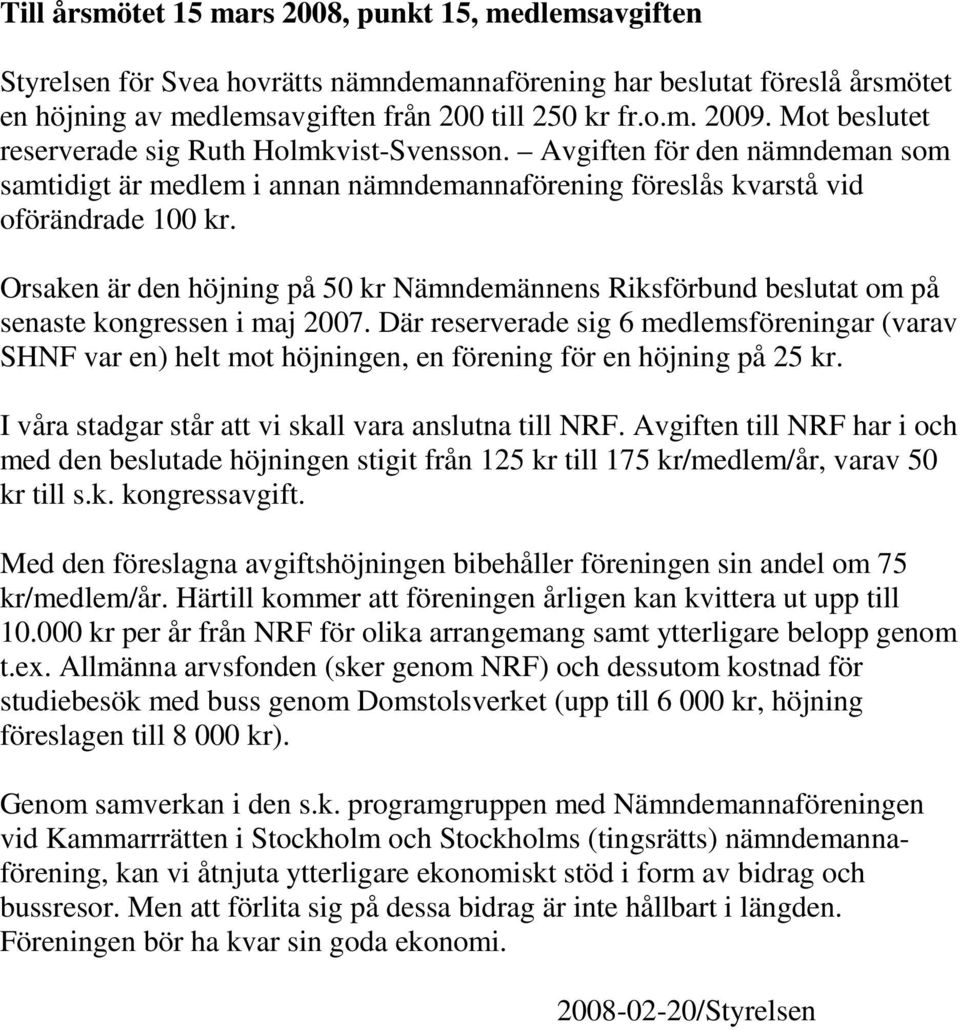 Orsaken är den höjning på 50 kr Nämndemännens Riksförbund beslutat om på senaste kongressen i maj 2007.