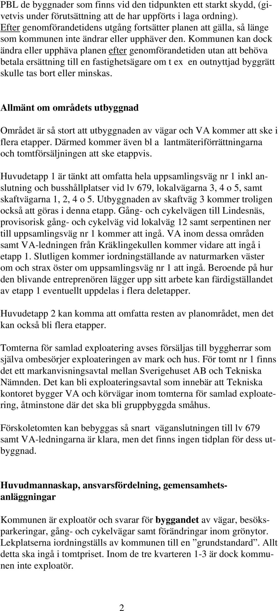 Kommunen kan dock ändra eller upphäva planen efter genomförandetiden utan att behöva betala ersättning till en fastighetsägare om t ex en outnyttjad byggrätt skulle tas bort eller minskas.