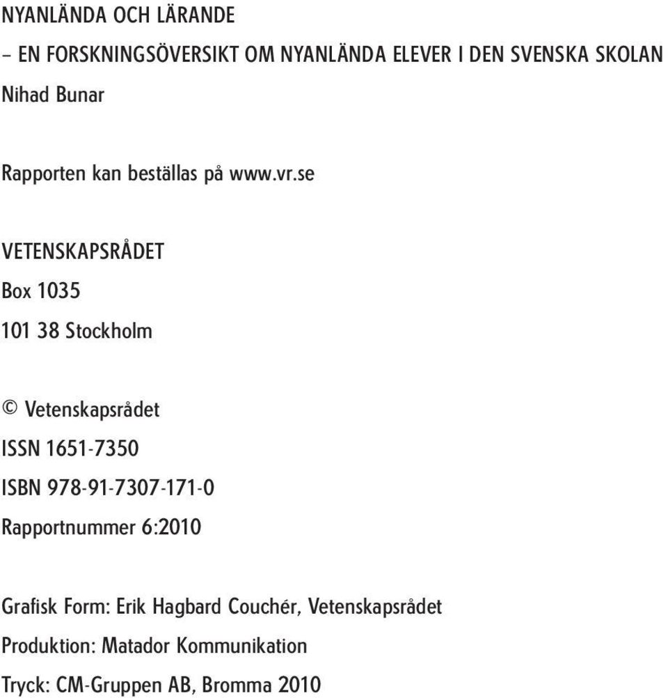 se VETENSKAPSRÅDET Box 1035 101 38 Stockholm Vetenskapsrådet ISSN 1651-7350 ISBN