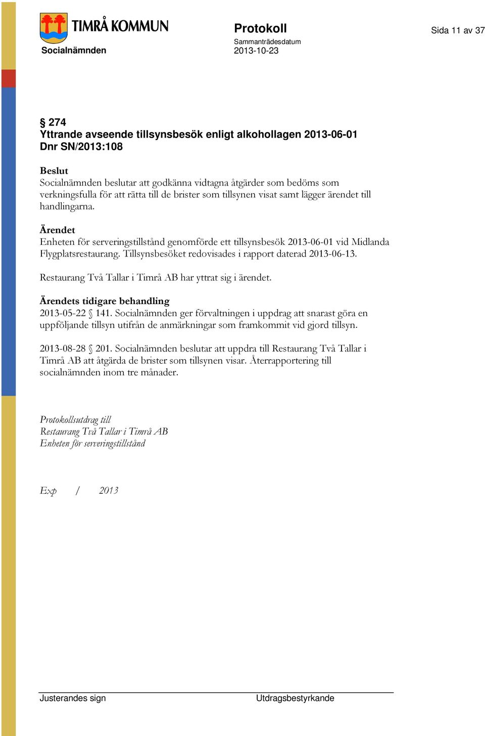 Ärendet Enheten för serveringstillstånd genomförde ett tillsynsbesök 2013-06-01 vid Midlanda Flygplatsrestaurang. Tillsynsbesöket redovisades i rapport daterad 2013-06-13.