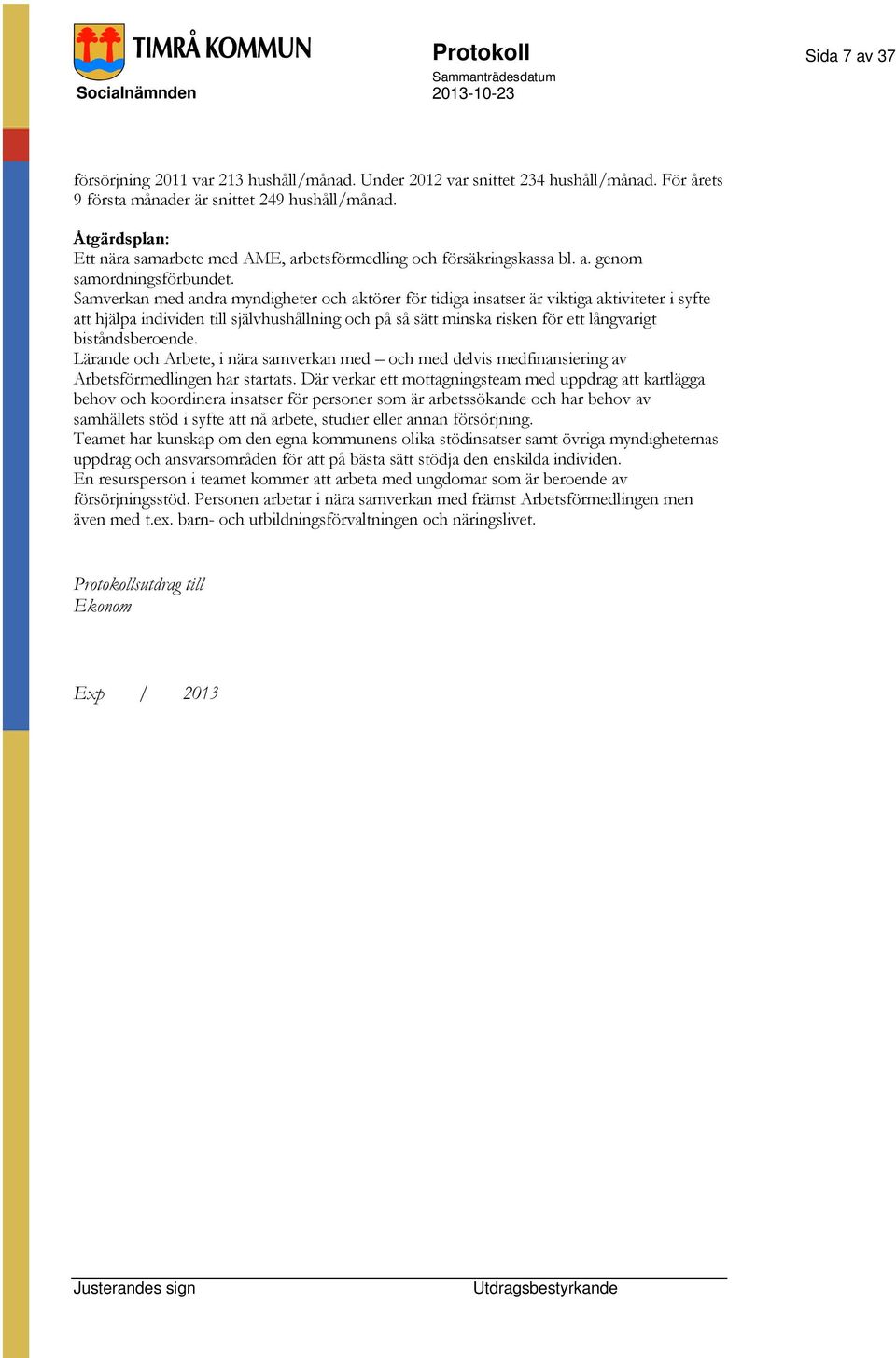 Samverkan med andra myndigheter och aktörer för tidiga insatser är viktiga aktiviteter i syfte att hjälpa individen till självhushållning och på så sätt minska risken för ett långvarigt