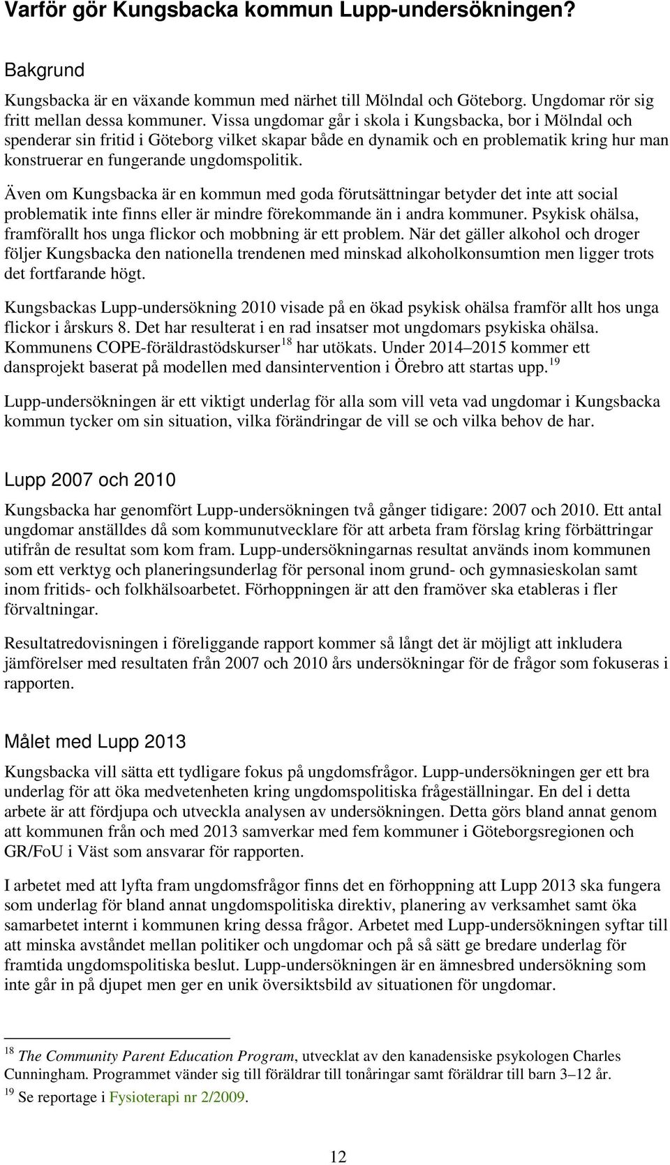 Även om Kungsbacka är en kommun med goda förutsättningar betyder det inte att social problematik inte finns eller är mindre förekommande än i andra kommuner.