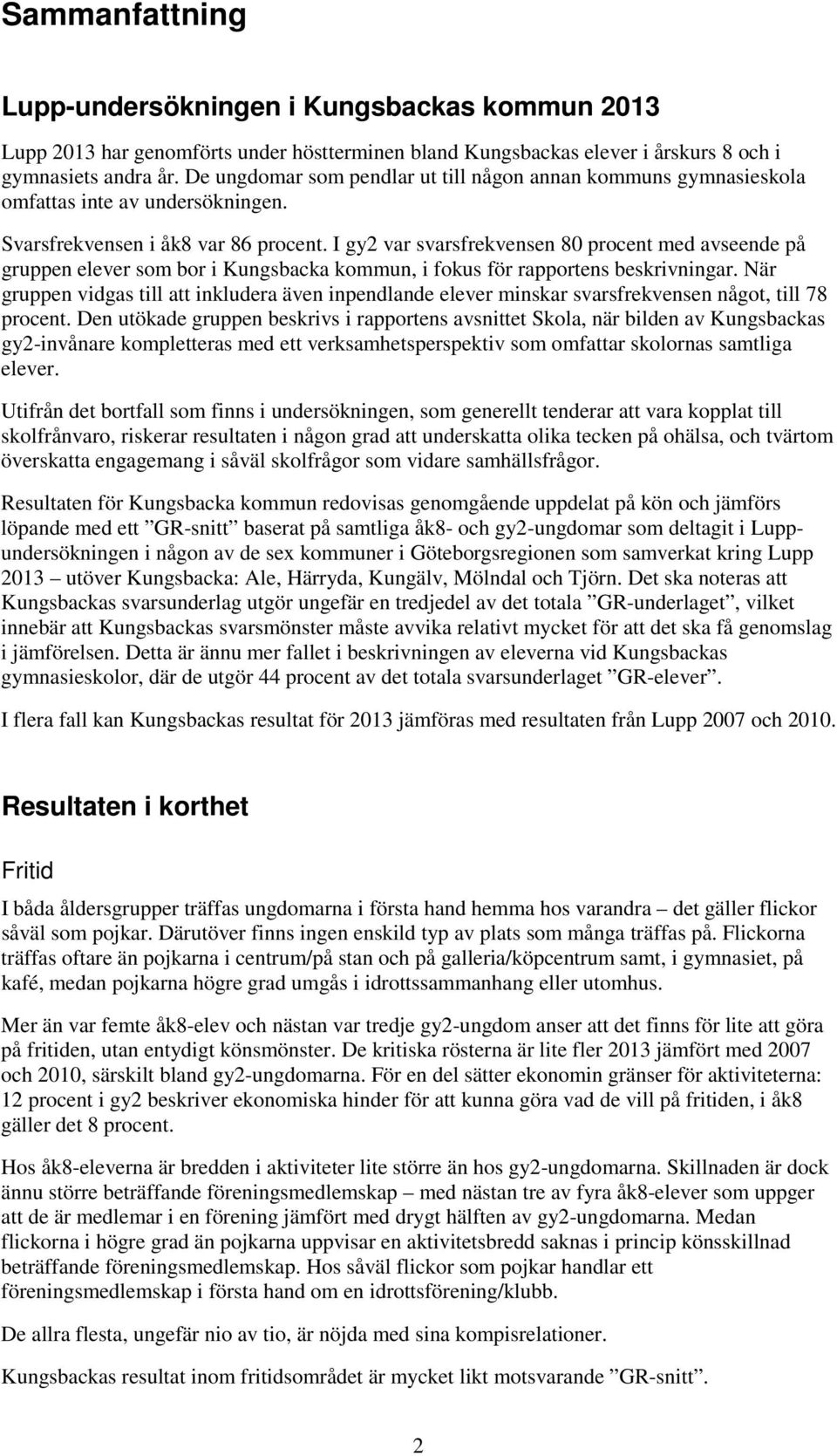 I gy2 var svarsfrekvensen 80 procent med avseende på gruppen elever som bor i Kungsbacka kommun, i fokus för rapportens beskrivningar.