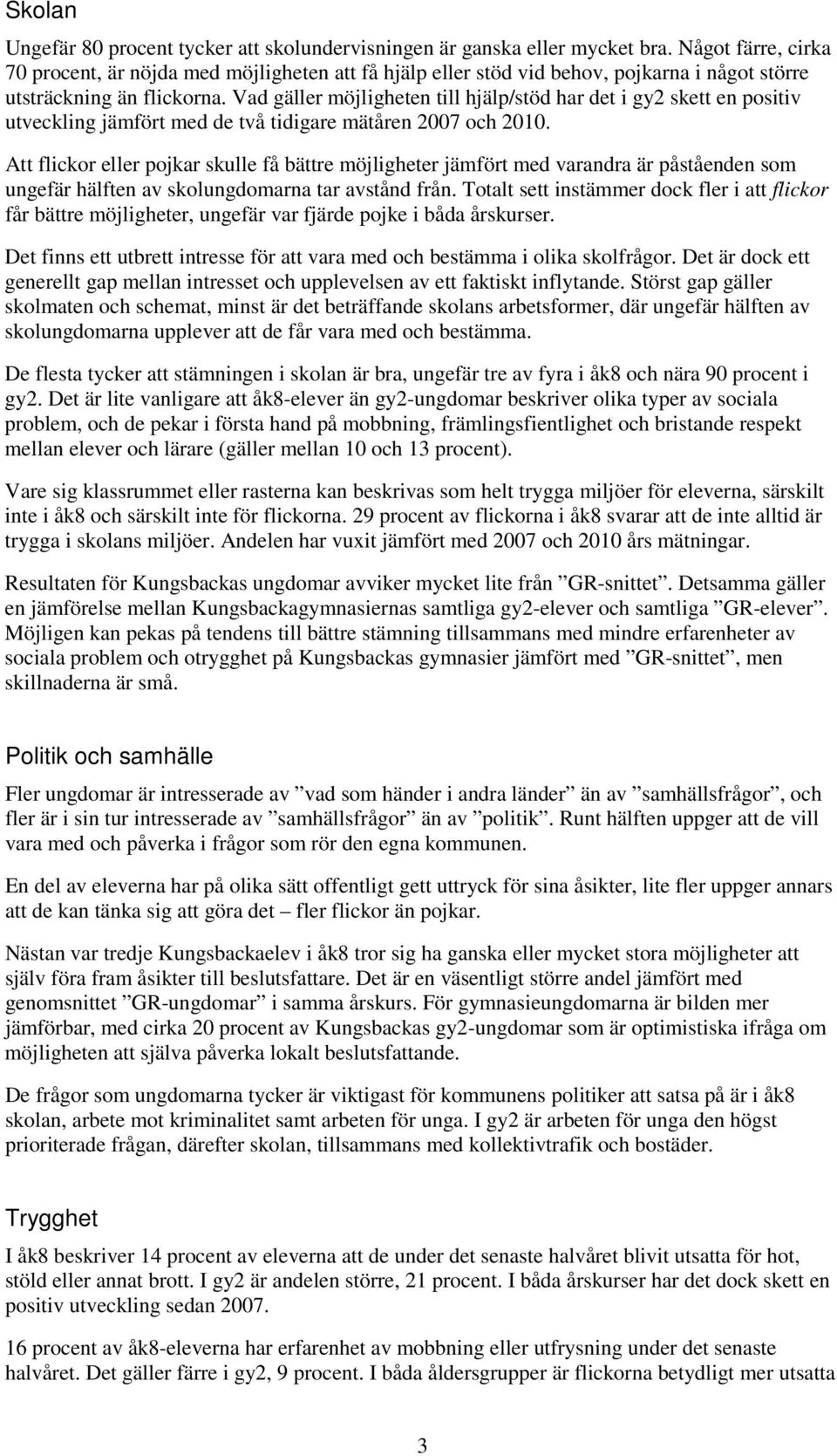 Vad gäller möjligheten till hjälp/stöd har det i gy2 skett en positiv utveckling jämfört med de två tidigare mätåren 2007 och 2010.