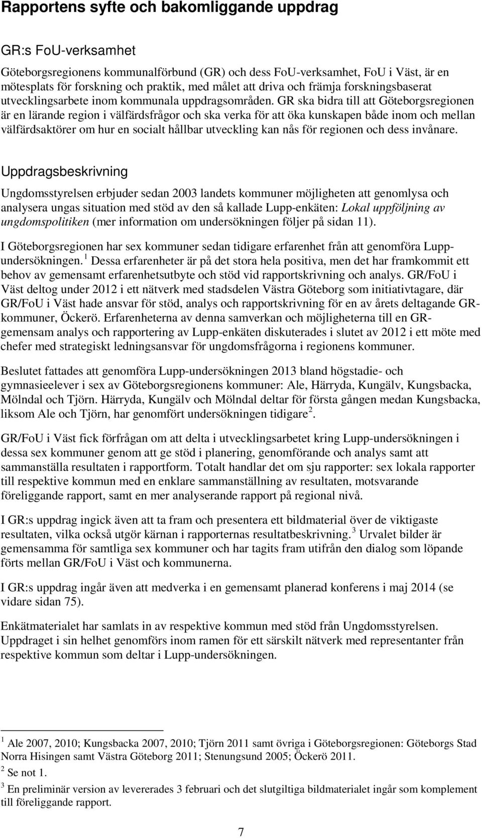 GR ska bidra till att Göteborgsregionen är en lärande region i välfärdsfrågor och ska verka för att öka kunskapen både inom och mellan välfärdsaktörer om hur en socialt hållbar utveckling kan nås för