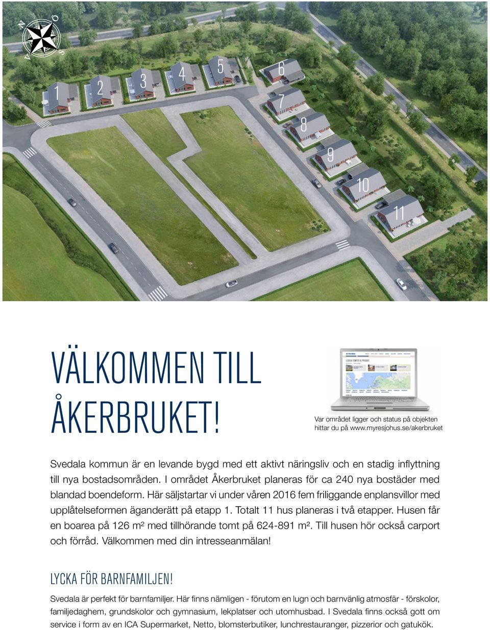 I området Åkerbruket planeras för ca 240 nya bostäder med blandad boendeform. Här säljstartar vi under våren 2016 fem friliggande enplansvillor med upplåtelseformen äganderätt på etapp 1.