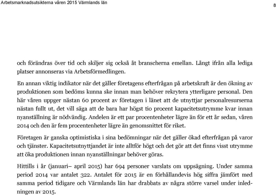 Den här våren uppger nästan 60 procent av företagen i länet att de utnyttjar personalresurserna nästan fullt ut, det vill säga att de bara har högst tio procent kapacitetsutrymme kvar innan