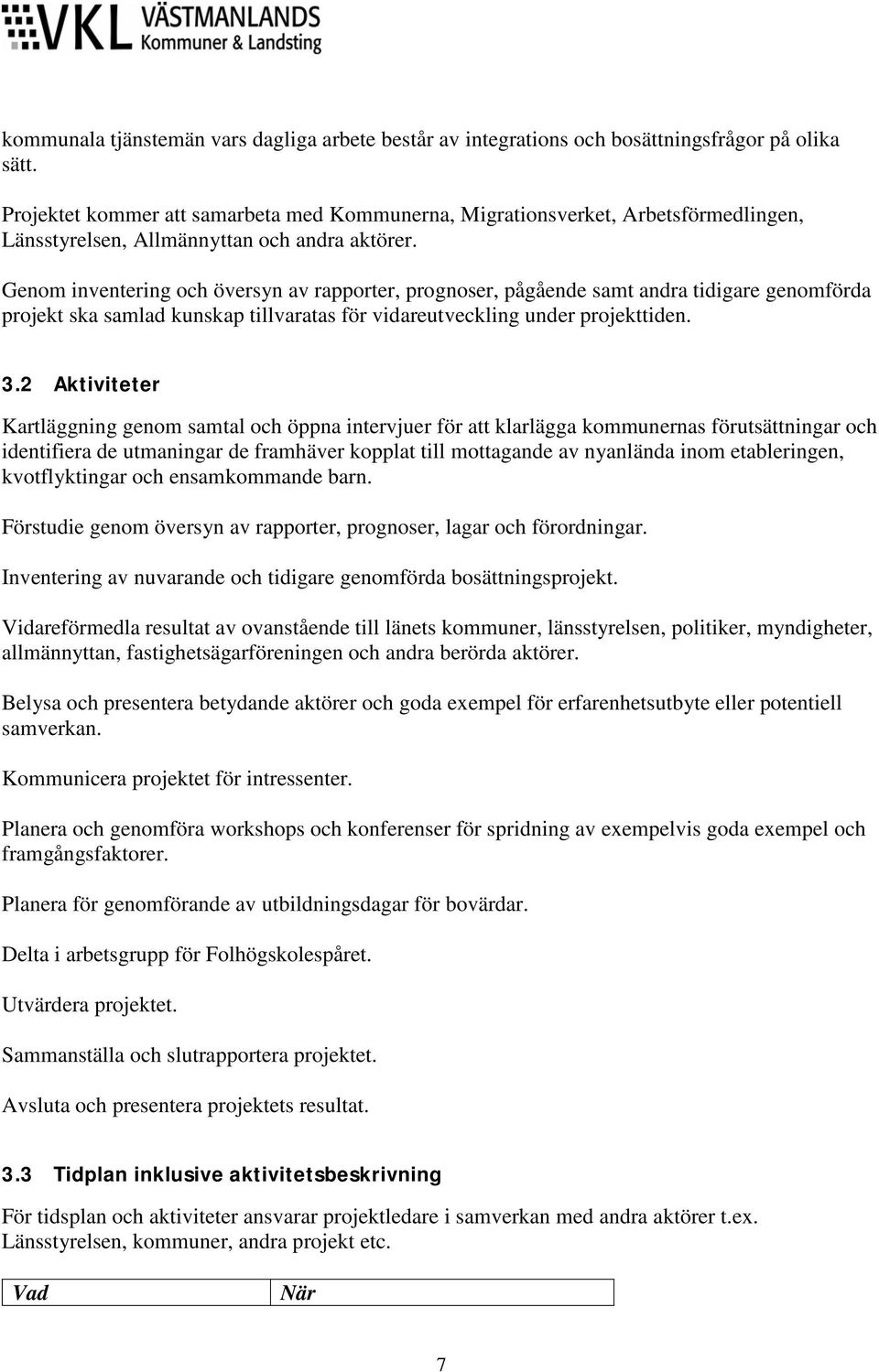 Genom inventering och översyn av rapporter, prognoser, pågående samt andra tidigare genomförda projekt ska samlad kunskap tillvaratas för vidareutveckling under projekttiden. 3.