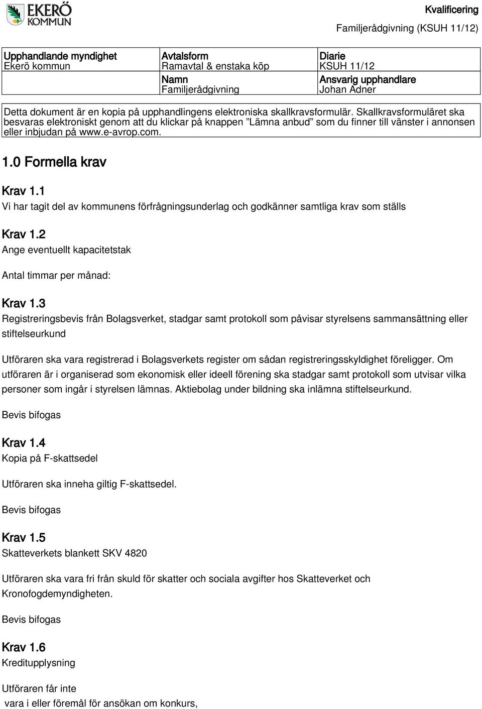 0 Formella krav Krav 1.1 Vi har tagit del av kommunens förfrågningsunderlag och godkänner samtliga krav som ställs Krav 1.2 Ange eventuellt kapacitetstak Antal timmar per månad: Krav 1.