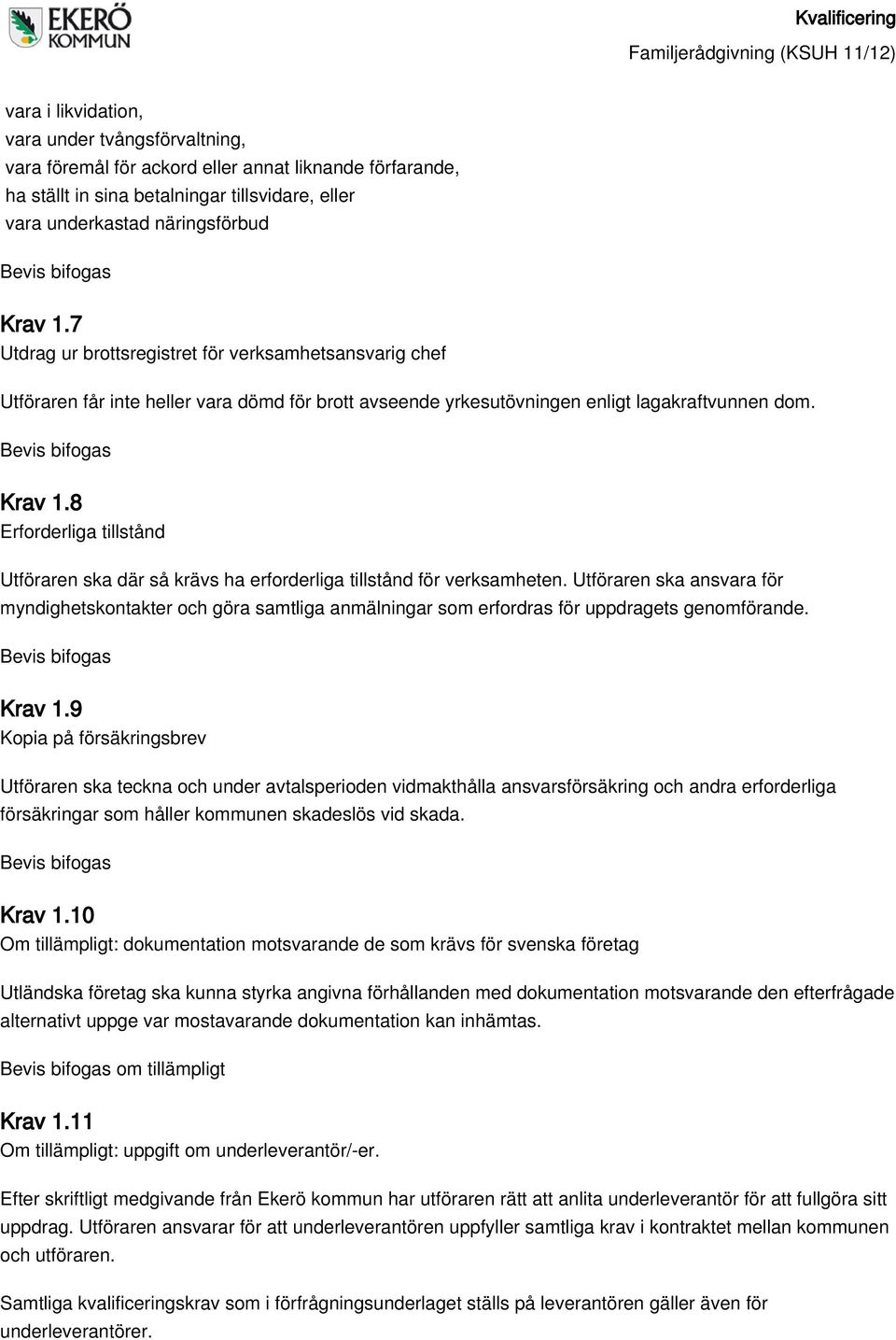 8 Erforderliga tillstånd Utföraren ska där så krävs ha erforderliga tillstånd för verksamheten.