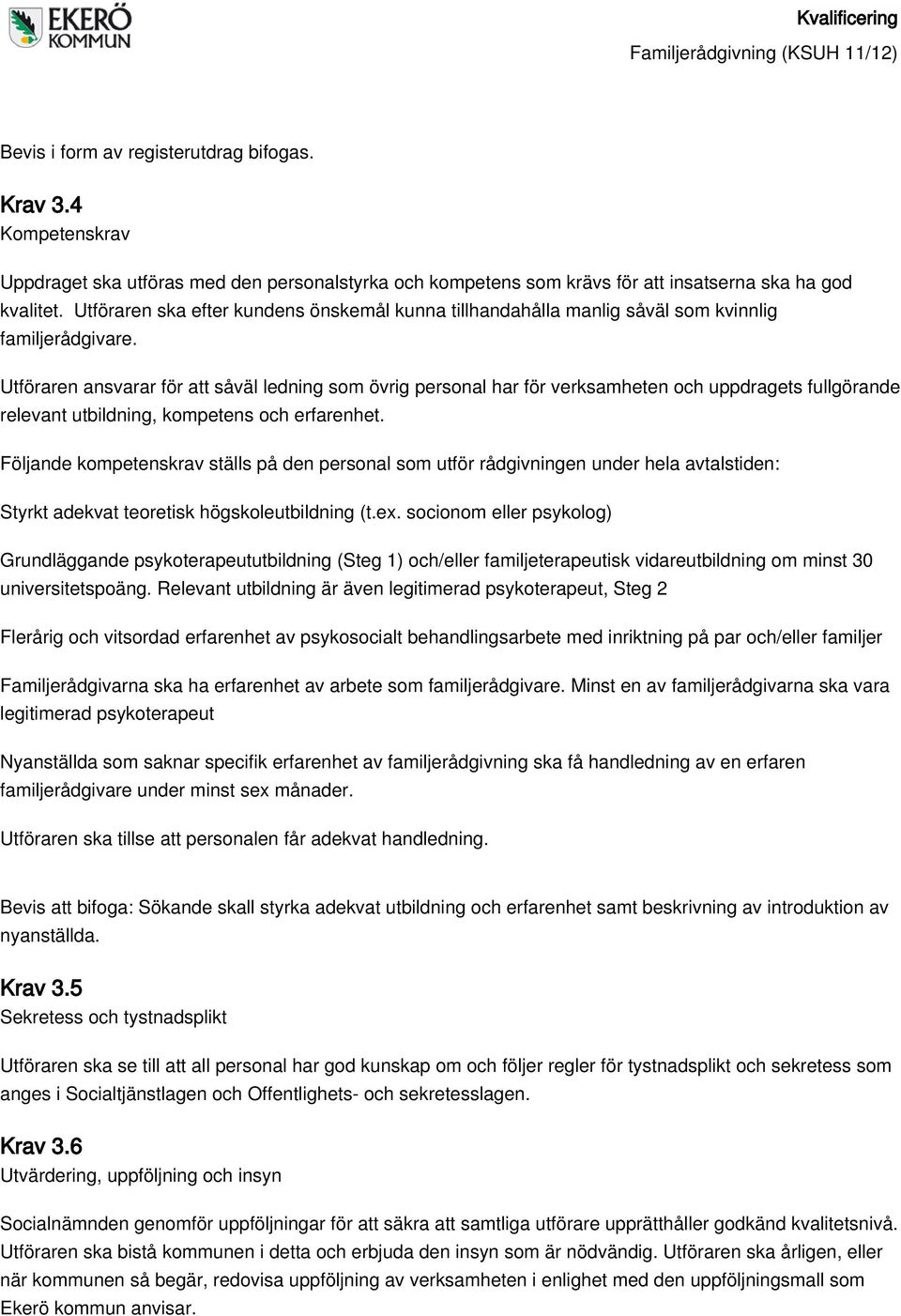 Utföraren ansvarar för att såväl ledning som övrig personal har för verksamheten och uppdragets fullgörande relevant utbildning, kompetens och erfarenhet.