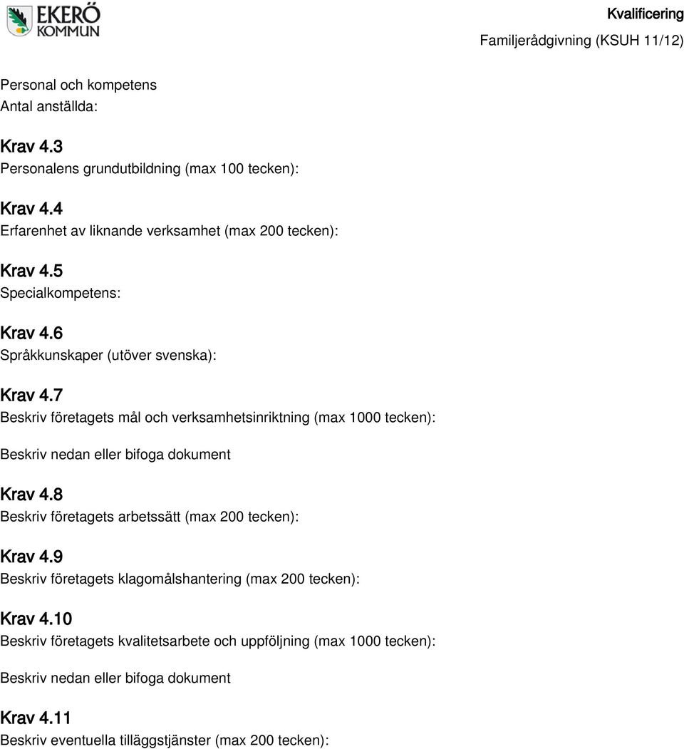 7 Beskriv företagets mål och verksamhetsinriktning (max 1000 tecken): Beskriv nedan eller bifoga dokument Krav 4.