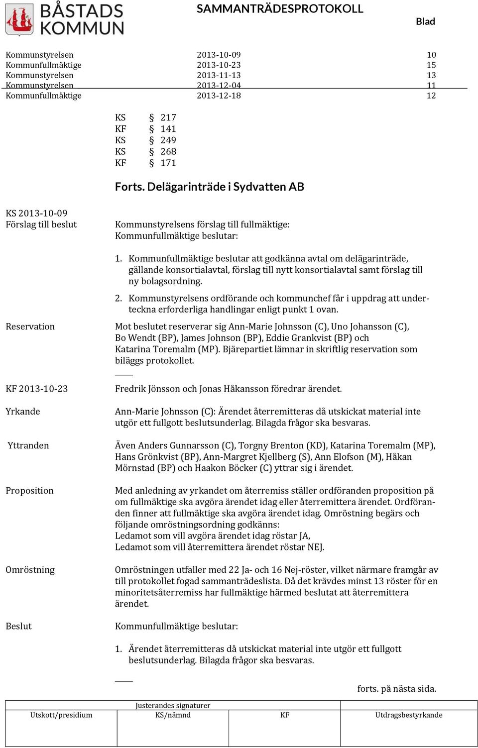 Kommunfullmäktige beslutar att godkänna avtal om delägarinträde, gällande konsortialavtal, förslag till nytt konsortialavtal samt förslag till ny bolagsordning. 2.